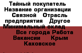 Тайный покупатель › Название организации ­ Связной › Отрасль предприятия ­ Другое › Минимальный оклад ­ 15 000 - Все города Работа » Вакансии   . Крым,Каховское